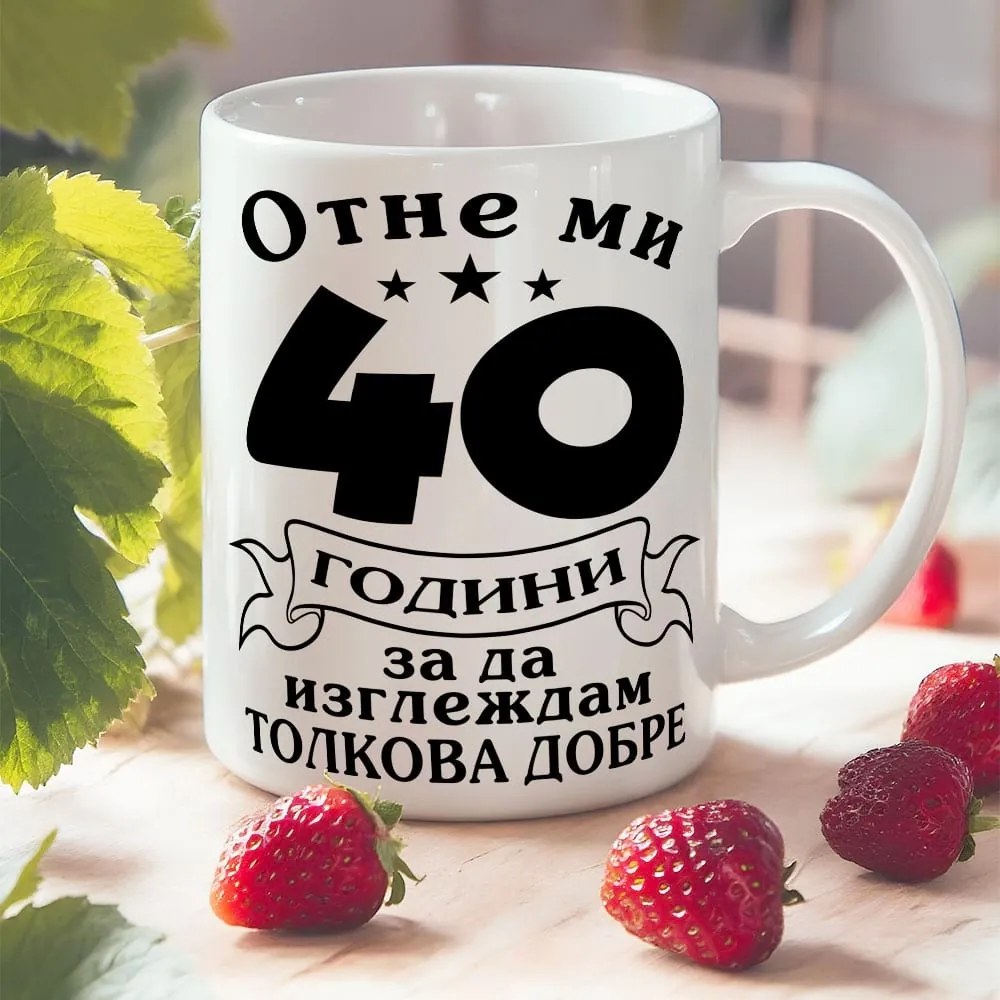 Чаша с надпис - Отне ми 40 години за да изглеждам толкова добре